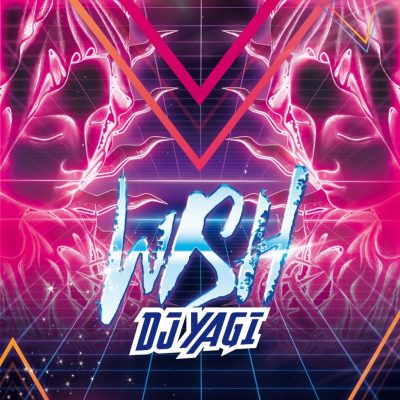 「WISH – DJ YAGI」 新曲リリース！！